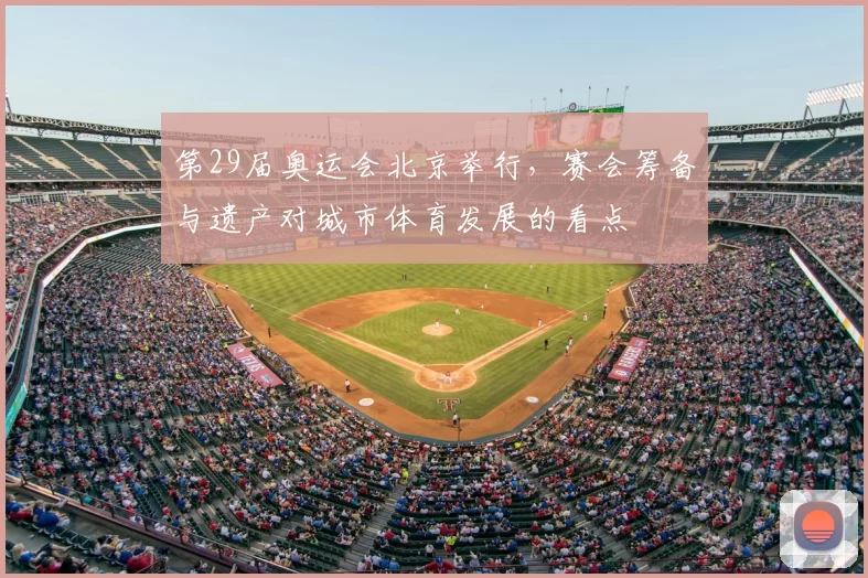 第29届奥运会北京举行，赛会筹备与遗产对城市体育发展的看点