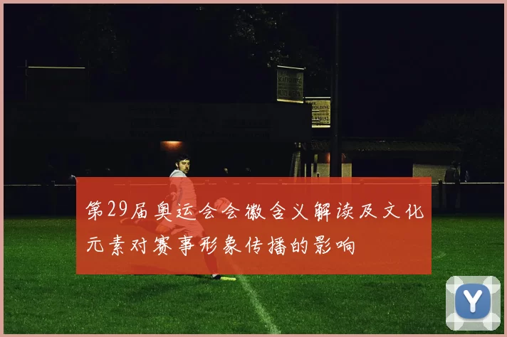 第29届奥运会会徽含义解读及文化元素对赛事形象传播的影响