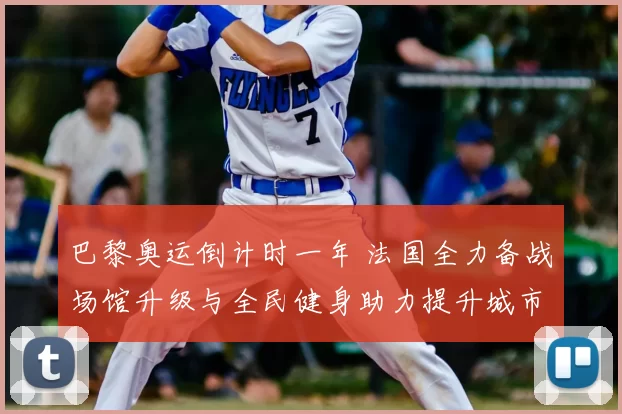 巴黎奥运倒计时一年 法国全力备战场馆升级与全民健身助力提升城市活力