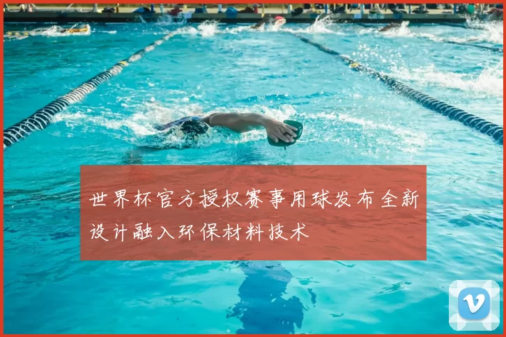 世界杯官方授权赛事用球发布全新设计融入环保材料技术