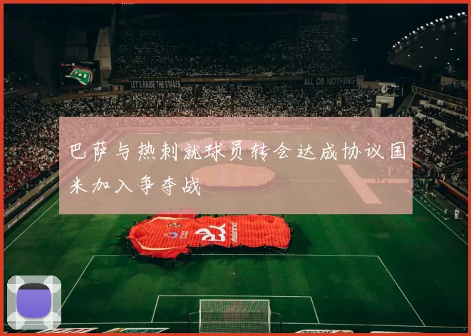 巴萨与热刺就球员转会达成协议国米加入争夺战